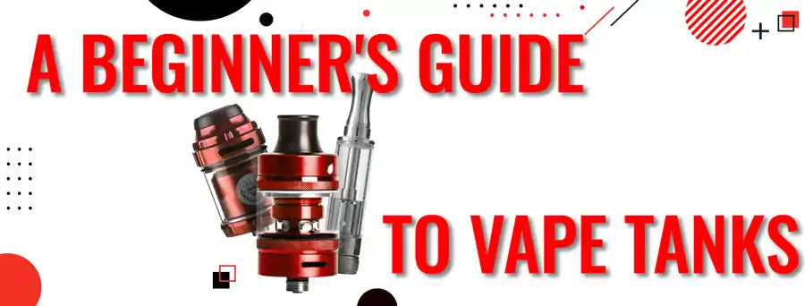 A Beginner's Guide to Vape Tanks - Vaping 101 A Beginner's Guide to Vape Tanks - Vaping 101