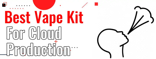 Best Vape Kit for Cloud Production