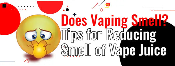 Does Vaping Smell? Tips for Reducing Smell of Vape Juice