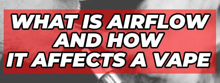 What Is Airflow On A Vape & How Does It Work ? What Is Airflow On A Vape & How Does It Work ?