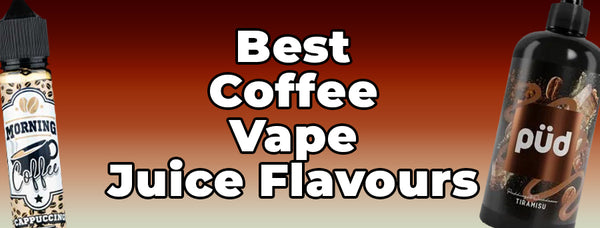 Best Coffee Vape Juice Flavours