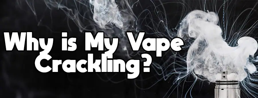 Why is My Vape Crackling? - Vaping 101 Why is My Vape Crackling? - Vaping 101