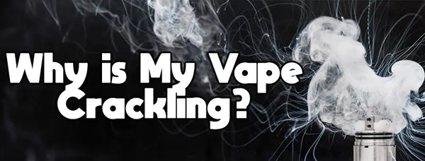 Why is My Vape Crackling?