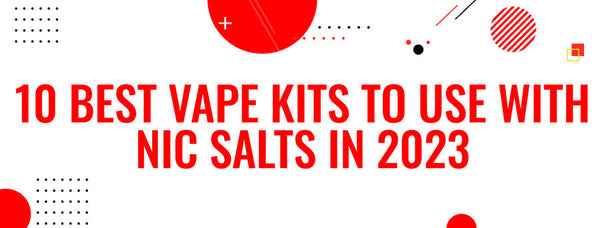best vape kit for nic salts 10 Kits to Use With in 2023 Flavors:Pure Top 10 Vape Starter cold