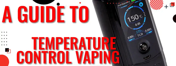 A Guide to Temperature Control Vaping Vaping 101