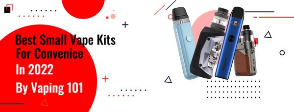Best Small Vape Kits for Convenience in 2022 - Vaping 101