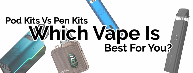 Pod Kits Vs Pen Kits: Which Vape Is Best For You?