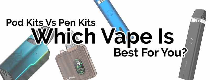 Pod Kits Vs Pen Kits: Which Vape Is Best For You? - Vaping 101 Pod Kits Vs Pen Kits: Which Vape Is Best For You? - Vaping 101