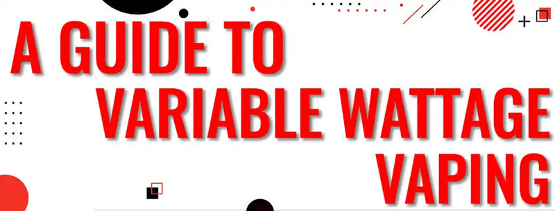 A Guide to Variable Wattage Vaping - Vaping 101 A Guide to Variable Wattage Vaping - Vaping 101