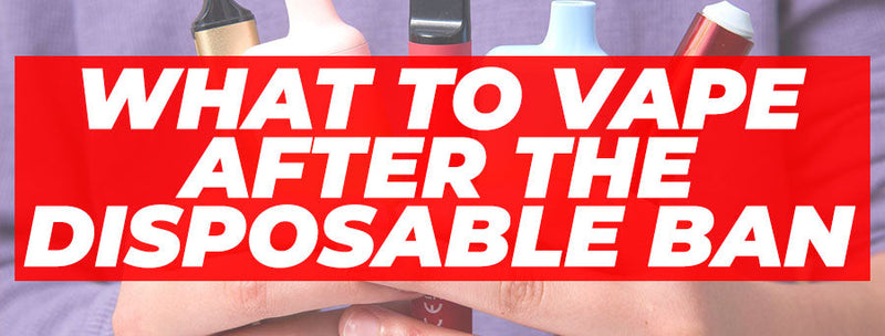 What to Vape After the Disposable Ban  Top Alternatives