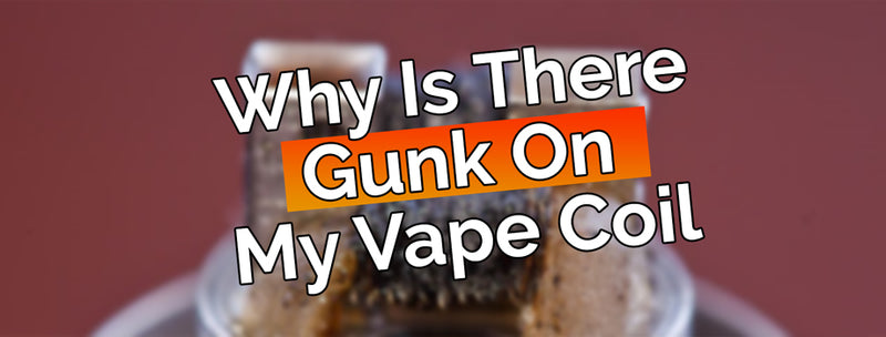Why Is There Gunk On My Vape Coil?