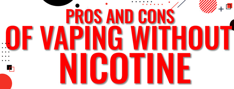 Pros and Cons of Vaping without Nicotine