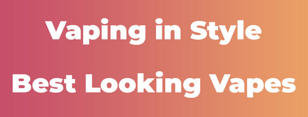Vaping in Style: Best Looking Vapes 2025