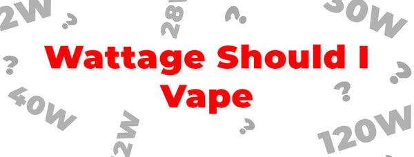 What Wattage Should I Vape At? - Vaping 101 What Wattage Should I Vape At? - Vaping 101