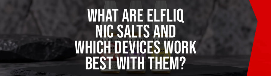 What Are Elfliq Nic Salts and Which Devices Work Best With Them?
