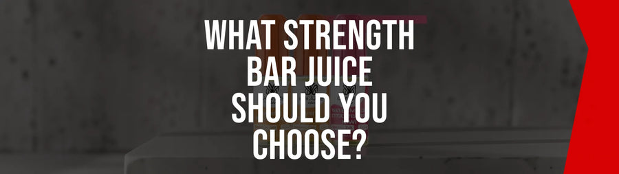 What Strength Bar Juice Should You Choose?